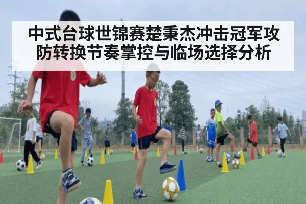 中式台球世锦赛楚秉杰冲击冠军攻防转换节奏掌控与临场选择分析